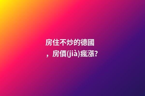 房住不炒的德國，房價(jià)瘋漲？